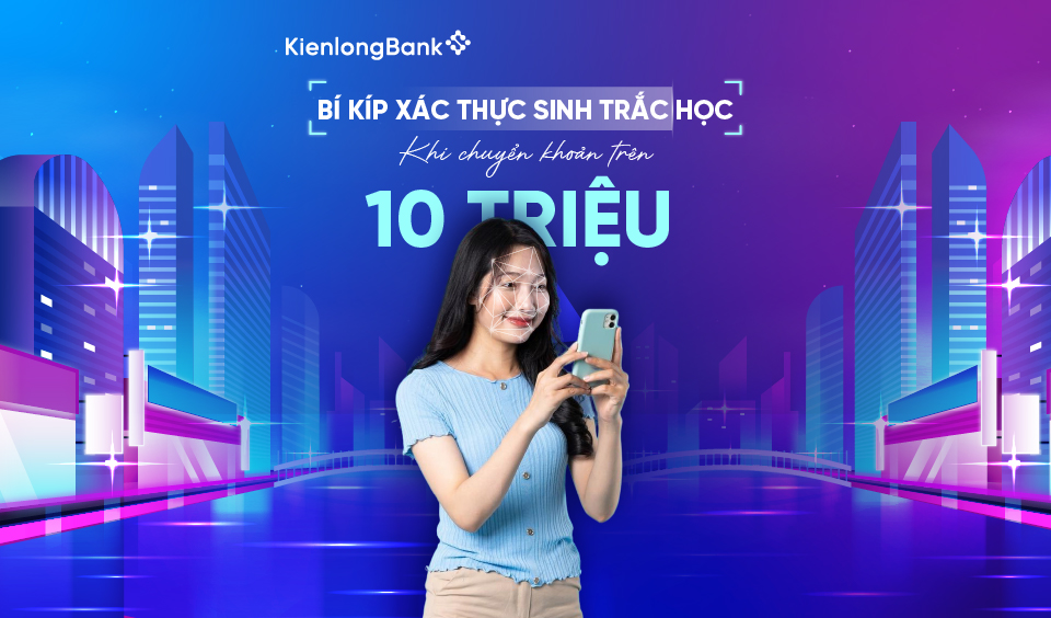 Hướng dẫn xác thực sinh trắc học trên KienlongBank Plus: Bí kíp "một phát ăn ngay"